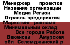 Менеджер BTL-проектов › Название организации ­ Медиа Регион › Отрасль предприятия ­ Маркетинг, реклама, PR › Минимальный оклад ­ 20 000 - Все города Работа » Вакансии   . Амурская обл.,Селемджинский р-н